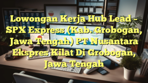 Lowongan Kerja Hub Lead – SPX Express (Kab. Grobogan, Jawa Tengah) PT Nusantara Ekspres Kilat Di Grobogan, Jawa Tengah